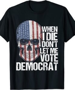 When I Die Don't Let Me Vote Democrat Us Flag Limited Shirt