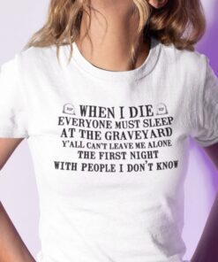 When I Die Everyone Must Sleep At The Graveyard Tee Shirt