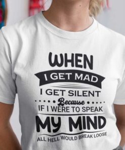 When I Get Mad I Get Silent Tee Shirt