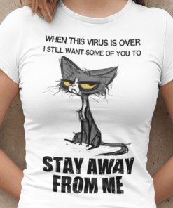 When This Virus Is Over ,I Still Want Some Of You To Stay Away From Me Tee Shirt