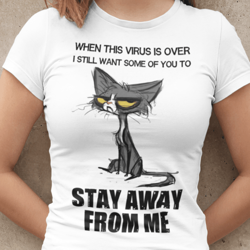 When This Virus Is Over ,I Still Want Some Of You To Stay Away From Me Tee Shirt