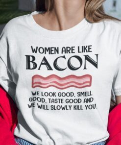 Women are Like Bacon We Look Good Tee Shirt