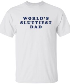 World’s Sluttiest Dad shirt