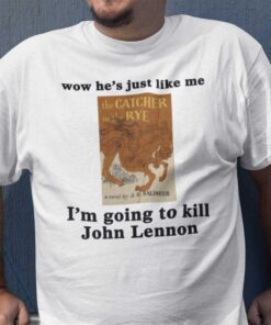Wow He’s Just Like Me I’m Going To Kill John Lennon Tee Shirt