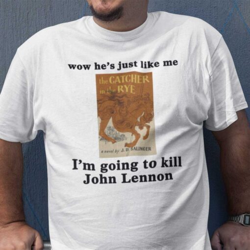 Wow He’s Just Like Me I’m Going To Kill John Lennon Tee Shirt