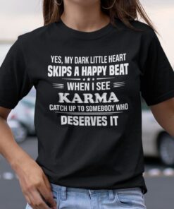 Yes My Dark Little Heart Skips A Happy Beat When I See Karma Tee Shirt