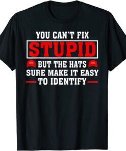 You Can't Fix Stupid But The Hats Sure Make It Easy Identify Tee Shirt