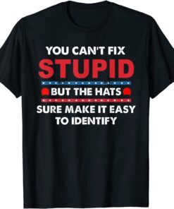You Can't Fix Stupid But The Hats Sure Make It Tee Shirt