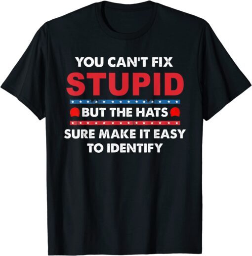 You Can't Fix Stupid But The Hats Sure Make It Tee Shirt