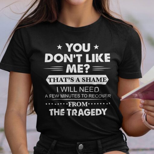 You Don’t Like Me That’s A Shame Shirt