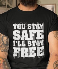 You Stay Safe I’ll Stay Free 2021 Shirt