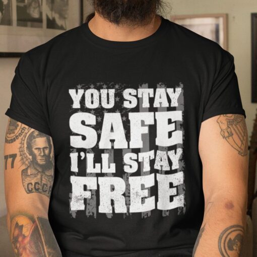 You Stay Safe I’ll Stay Free 2021 Shirt