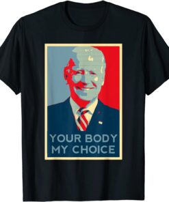 Your Body My Choice Anti Biden Conservative Republican Tee ShirtYour Body My Choice Anti Biden Conservative Republican Tee Shirt