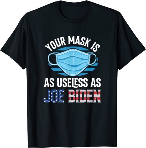 Your Mask Is As Useless As Biden Anti Biden Tee Shirt