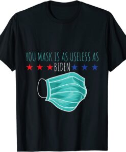 Your Mask Is As Useless As Biden Political Humor Tee Shirt