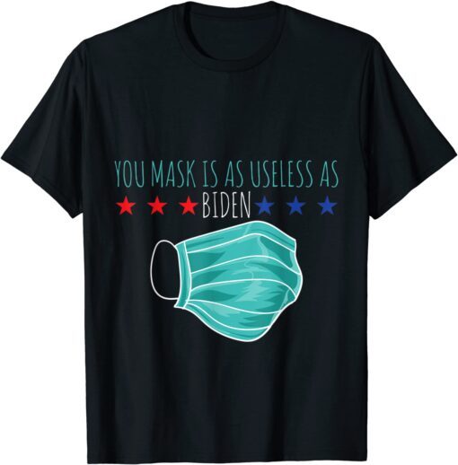 Your Mask Is As Useless As Biden Political Humor Tee Shirt