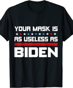 Your Mask Is As Useless As Joe Biden Political Gift Shirt