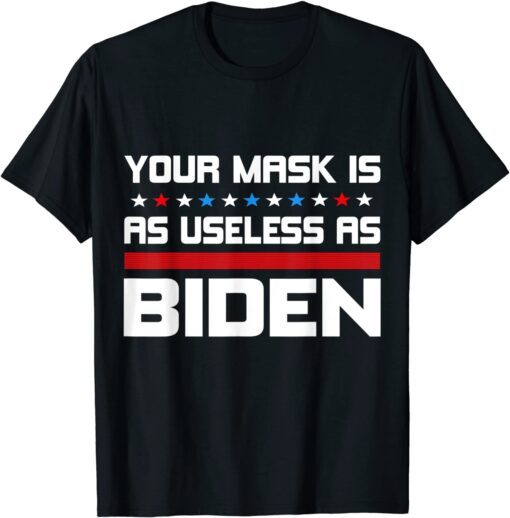 Your Mask Is As Useless As Joe Biden Political Gift Shirt