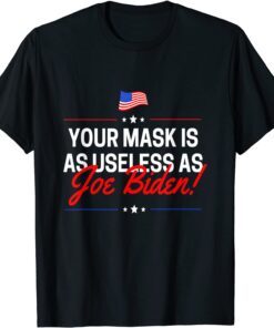 Your Mask Is As Useless As Joe Biden Sucks Tee Shirt