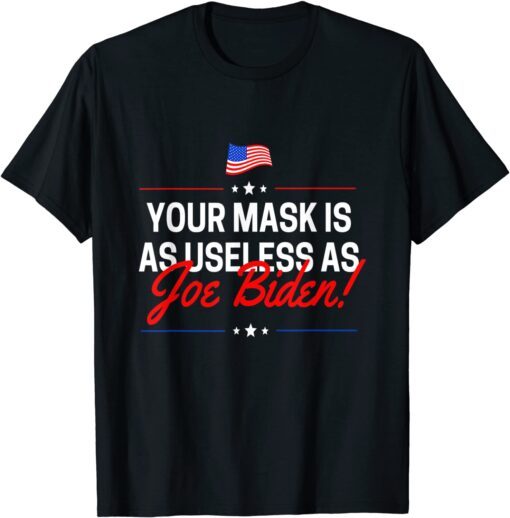 Your Mask Is As Useless As Joe Biden Sucks Tee Shirt