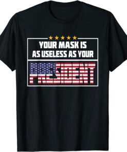 Your Mask Is As Useless As Your President Tee T-Shirt