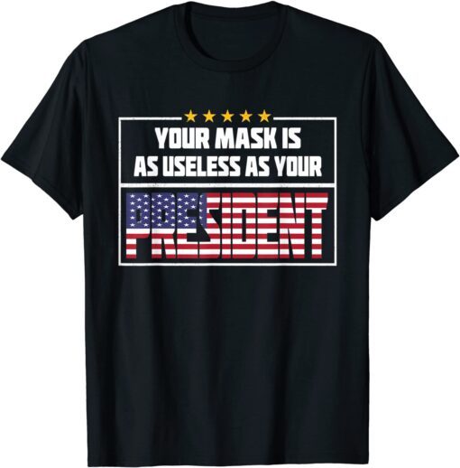 Your Mask Is As Useless As Your President Tee T-Shirt