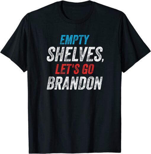 empty Shelves Let's Go Brandon, Impeach Joe Biden Tee Shirt