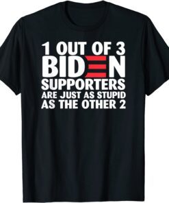 1 Out Of 3 Biden Supporters Are Just As Stupid Tee Shirt