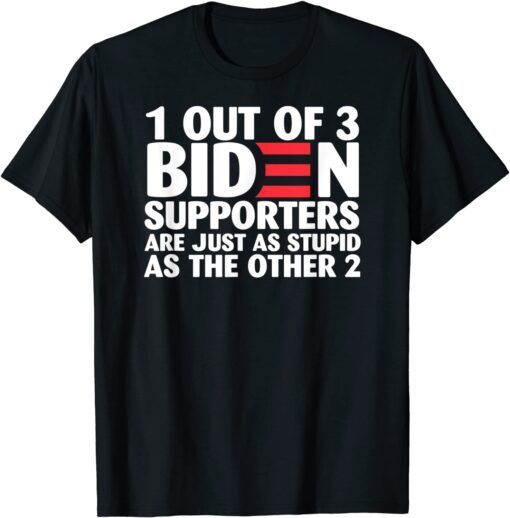 1 Out Of 3 Biden Supporters Are Just As Stupid Tee Shirt