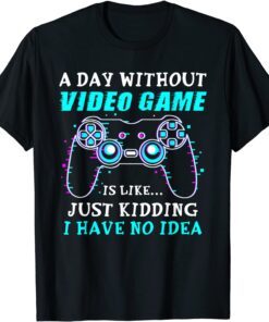 A Day Without Video Game Gaming Gamer Tee Shirt