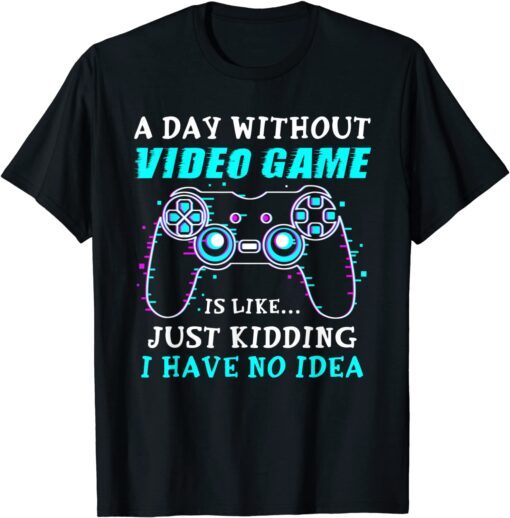 A Day Without Video Game Gaming Gamer Tee Shirt