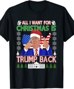 All I Want Christmas Is Trump Back Ugly Xmas Sweater Tee Shirt