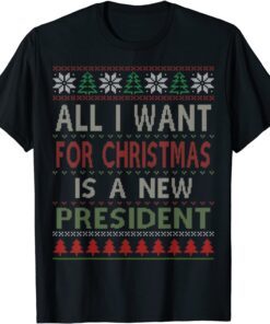 All I Want For Christmas Is A New President Ugly Christmas Tee Shirt