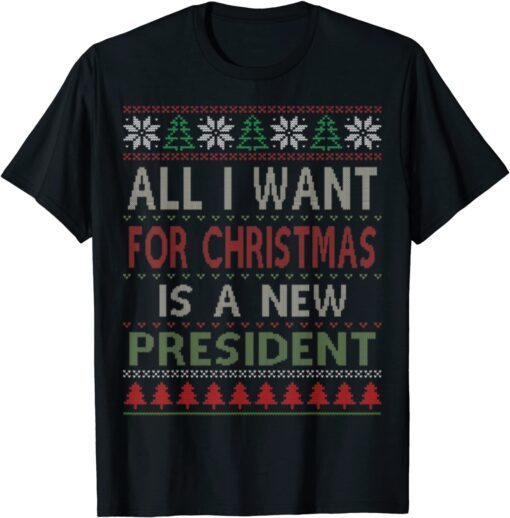 All I Want For Christmas Is A New President Ugly Christmas Tee Shirt