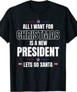 All I Want For Christmas Is A New President let's go santa Tee Shirt