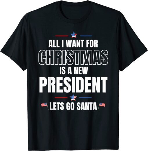 All I Want For Christmas Is A New President let's go santa Tee Shirt