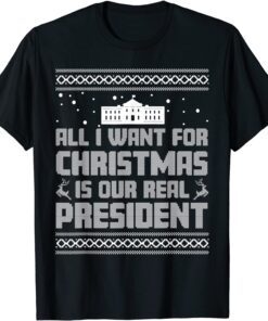 All I Want For Christmas Is Our Real President Xmas Tee Shirt