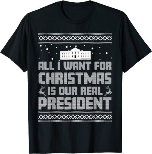 All I Want For Christmas Is Our Real President Xmas Tee Shirt