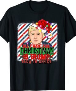 All I Want For Christmas Is Trump Back In Office Xmas Santa Tee Shirt