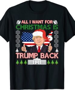 All I Want For Christmas Is Trump Back Ugly Christmas Tee Shirt