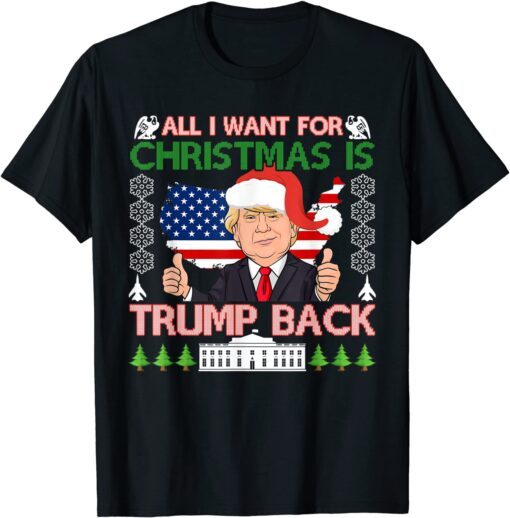 All I Want For Christmas Is Trump Back Ugly Christmas Tee Shirt