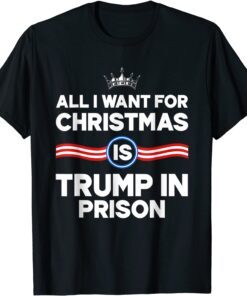 All I Want For Christmas Is Trump In Prison T-Shirt