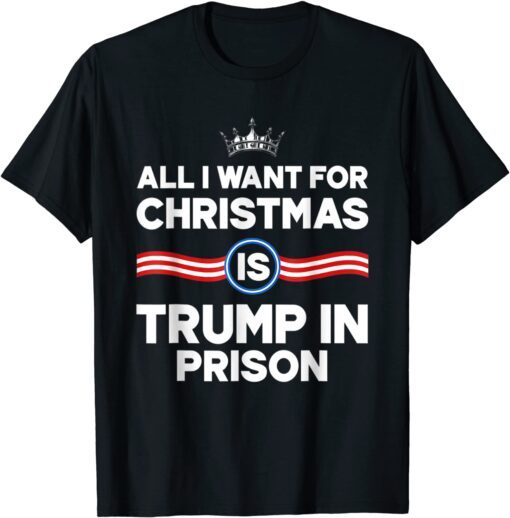 All I Want For Christmas Is Trump In Prison T-Shirt