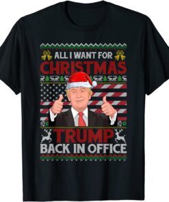 All I Want For Christmas Trump Back In Office Ugly Christmas Tee Shirt