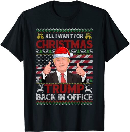 All I Want For Christmas Trump Back In Office Ugly Christmas Tee Shirt