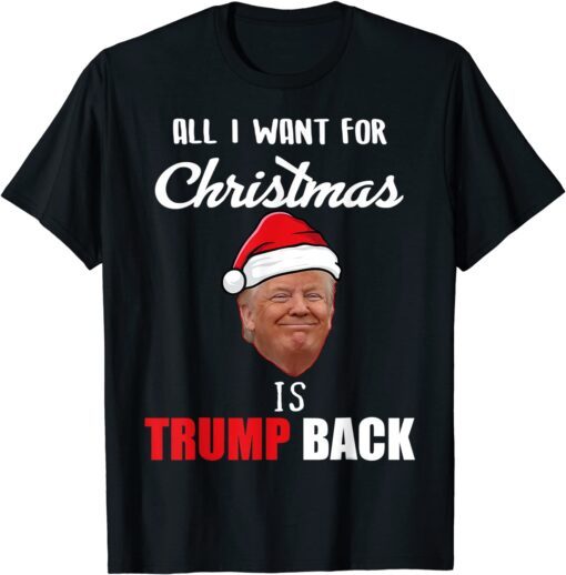 All I Want for Christmas Is Donald Trump Back and New President Tee Shirt