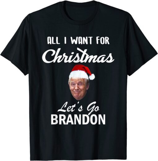 All I Want for Christmas Is Let's Go Brandon Donald Trump Tee Shirt