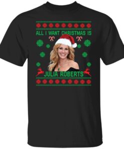 All i want Christmas is Julia Roberts Christmas Tee Shirt