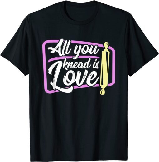 Baking All you knead is love baker T-Shirt