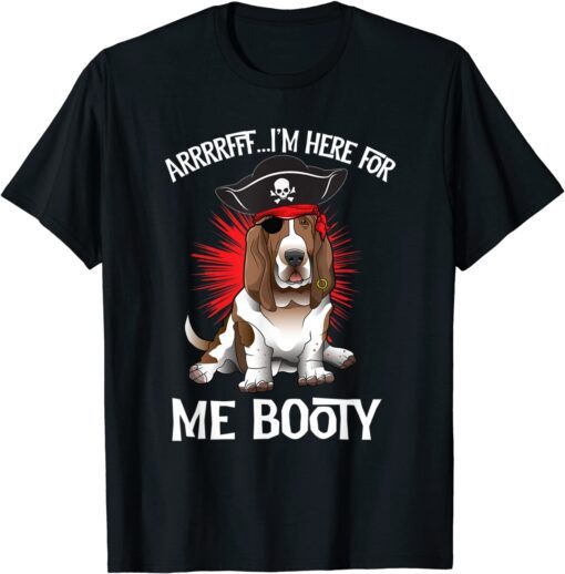 Basset Hound Pirate Arrrffff I'm Here For Me Booty Tee Shirt